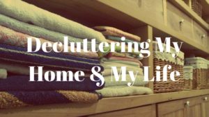 decluttering my home and my life